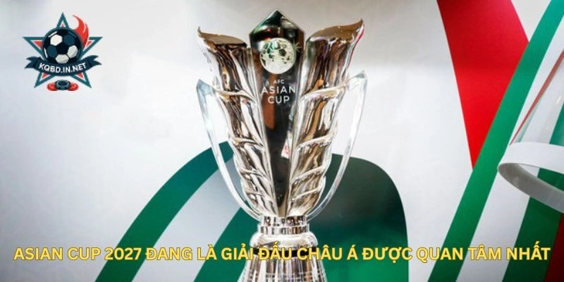 Asian Cup 2027 đang là giải đấu châu Á được quan tâm nhất